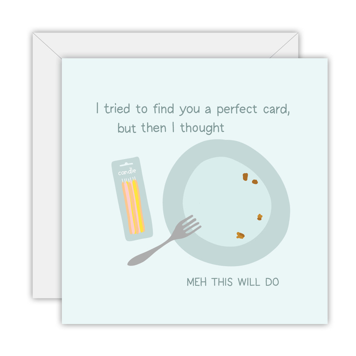 Square pale mint card with an empty plate, a fork and a packet of candles, lettered I tried to find you a perfect card but then I thought meh this will do, on a white envelope