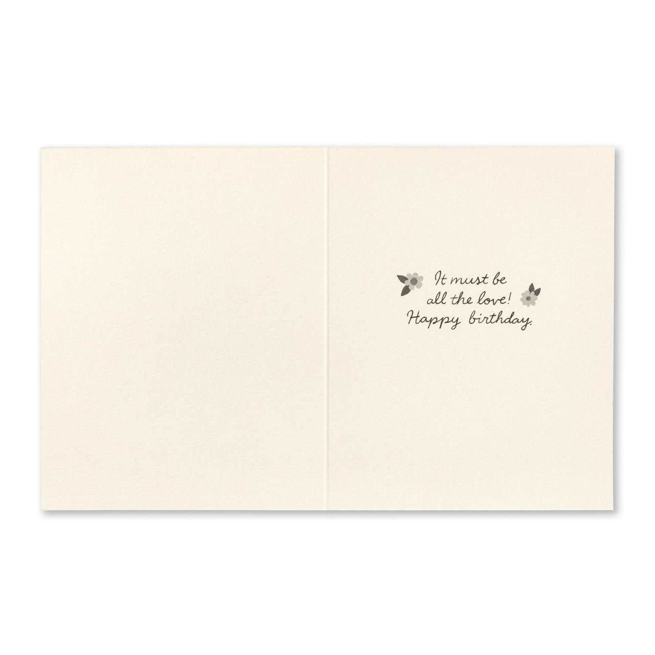 Open card interior reading: it must be all the love! Happy birthday