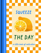 Squeeze the Day, a hardback with an orange and white chequered border, a lemon and a lemon half, and the subtitle a little book of motivation